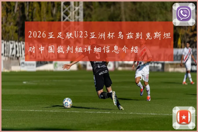 2026亚足联U23亚洲杯乌兹别克斯坦对中国裁判组详细信息介绍