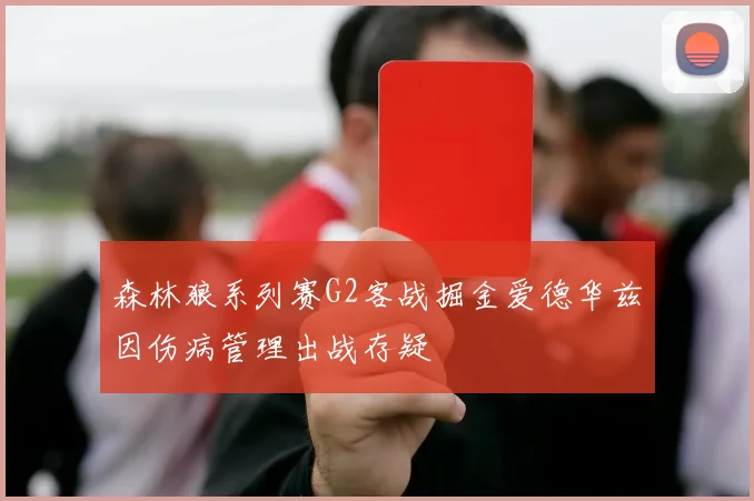 森林狼系列赛G2客战掘金爱德华兹因伤病管理出战存疑