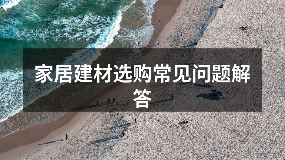 家居建材选购常见问题解答