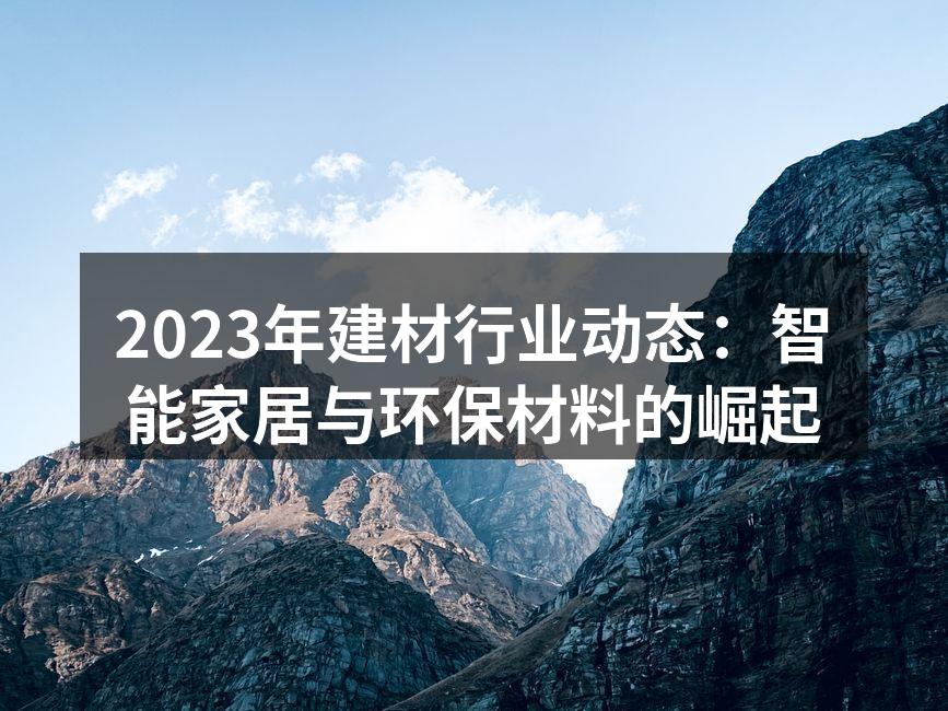 2023年建材行业动态：智能家居与环保材料的崛起